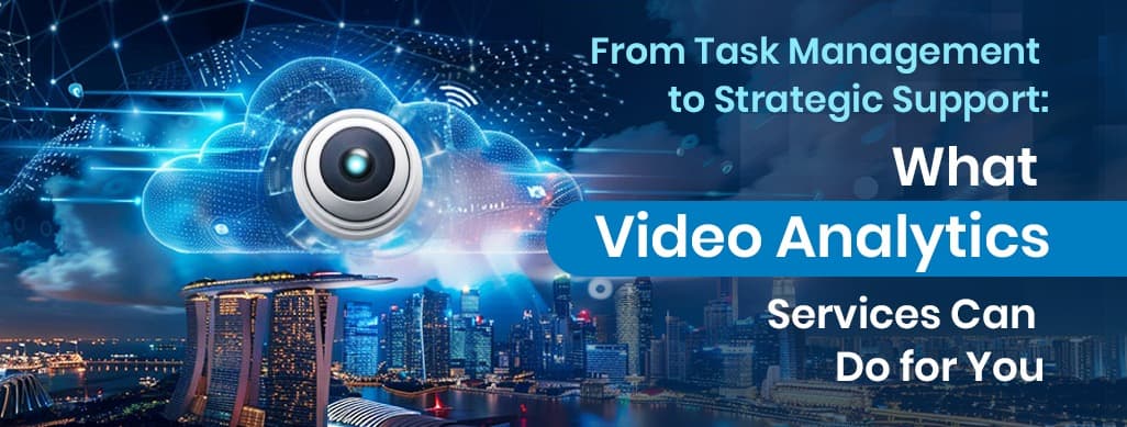 From Task Management to Strategic Support: What Video Analytics Services Can Do for You