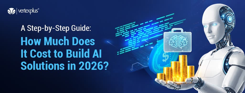 A Step-by-Step Guide: How Much Does It Cost to Build AI Solutions in 2026?