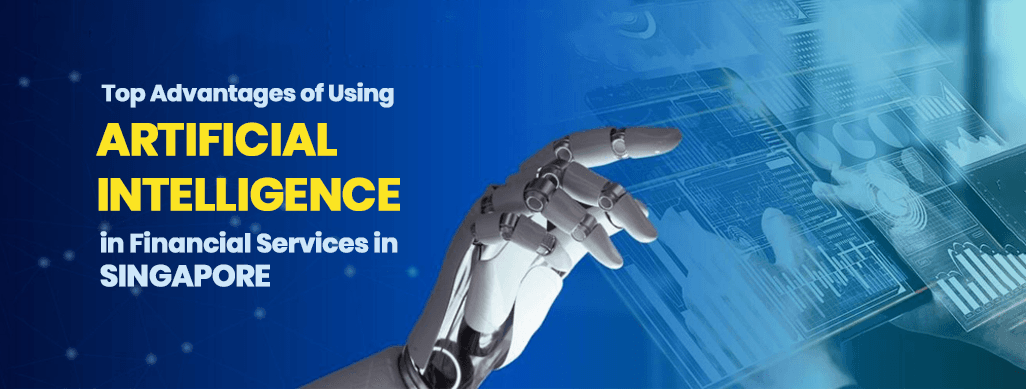 Top Advantages of Using Artificial Intelligence in Financial Services in Singapore