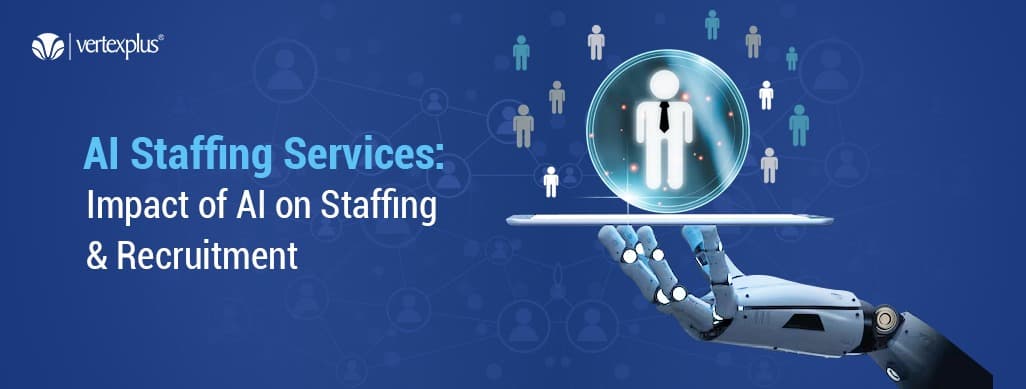 AI Staffing Services: Impact of AI on the Staffing & Recruitment Industry