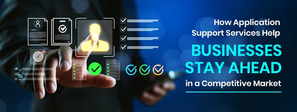 How Application Support Services Help Businesses Stay Ahead in a Competitive Market