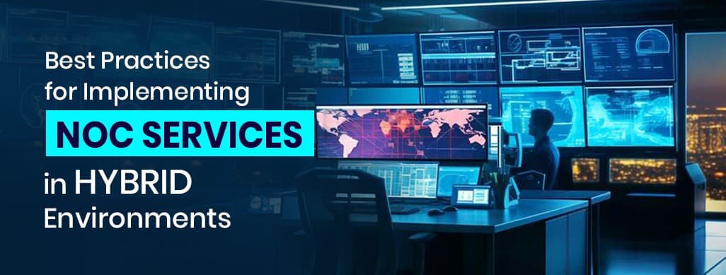 Best Practices for Implementing NOC Services in Hybrid Environments