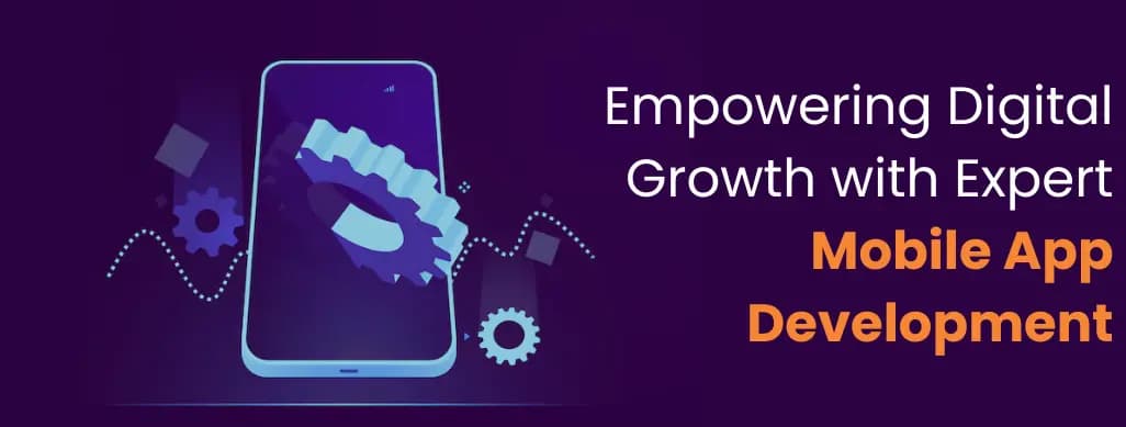 Empowering Digital Growth with Expert Mobile App Development
