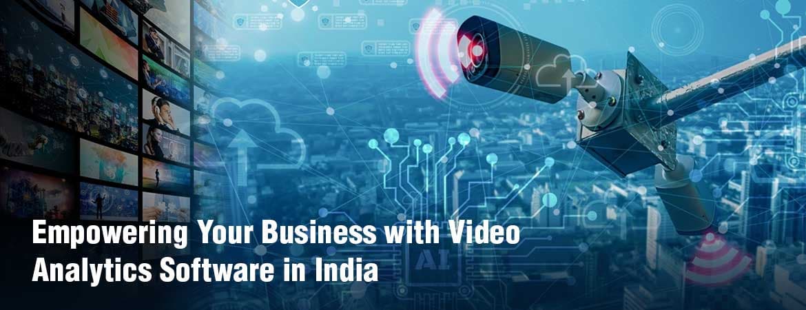 Empowering Your Business with Video Analytics Software in India
