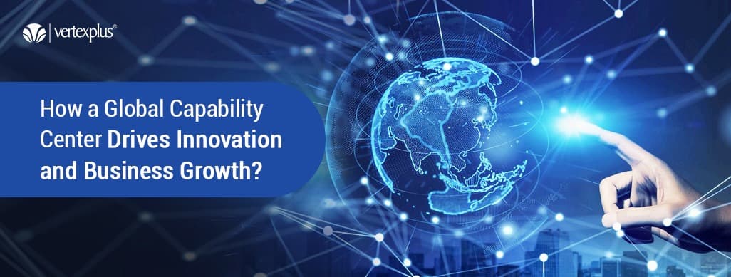 How a Global Capability Center Drives Innovation and Business Growth