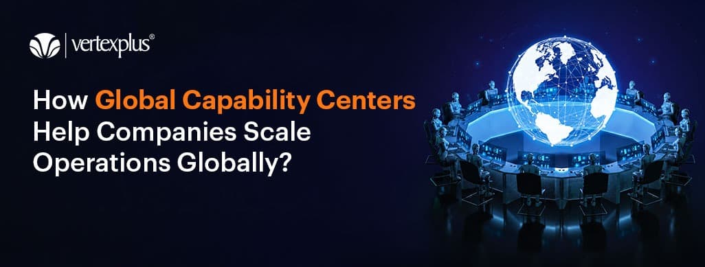 How Global Capability Centers Help Companies Scale Operations Globally