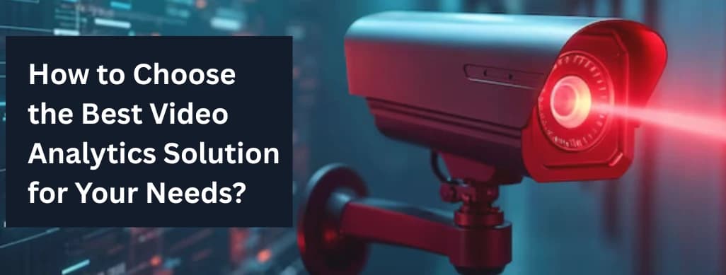 How to Choose the Best Video Analytics Solution for Your Needs