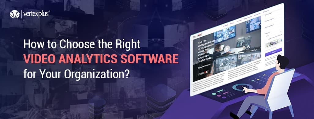 How to Choose the Right Video Analytics Software for Your Organization