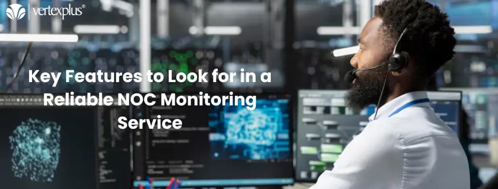 Key Features to Look for in a Reliable NOC Monitoring Service