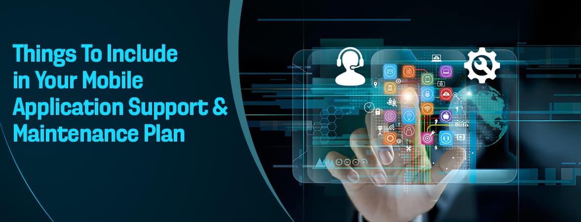 Things To Include in Your Mobile Application Support and Maintenance Plan