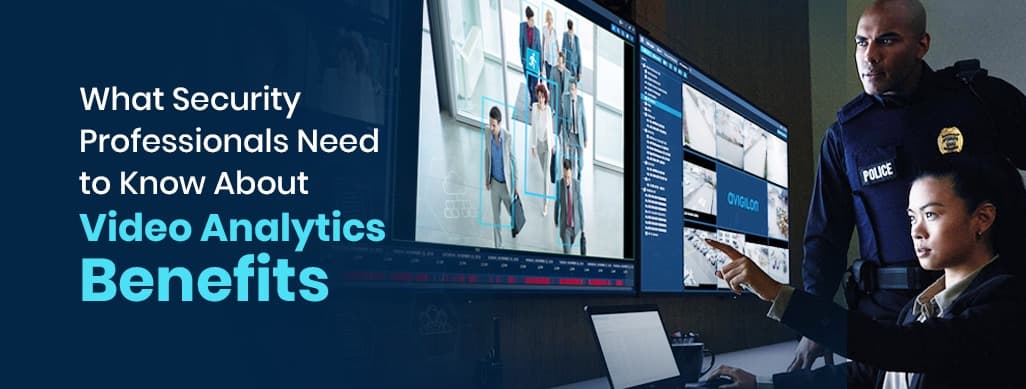 What Security Professionals Need to Know About Video Analytics Benefits
