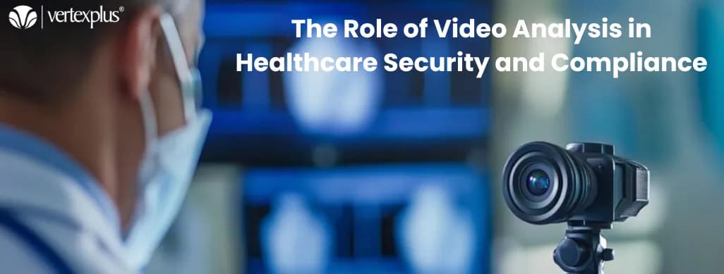 The Role of Video Analysis in Healthcare Security and Compliance