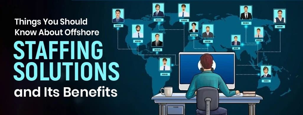 Things You Should Know About Offshore Staffing Solutions and Its Benefits