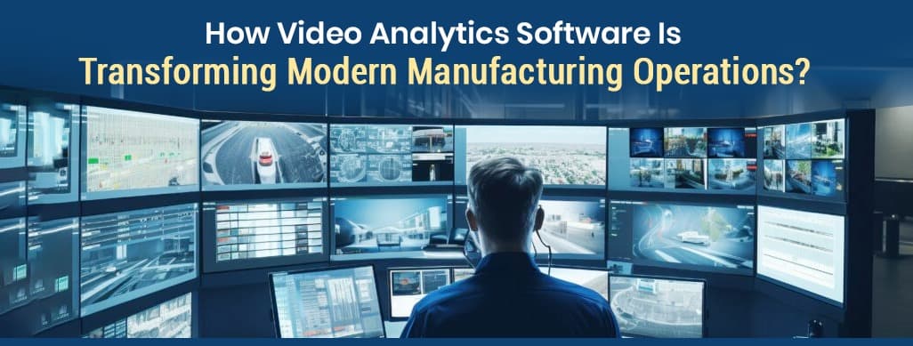 How Video Analytics Software Is Transforming Modern Manufacturing Operations