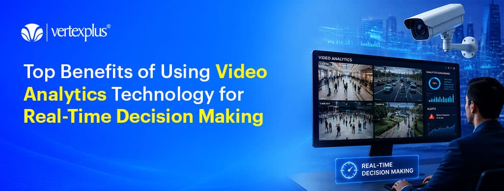 Top Benefits of Using Video Analytics Technology for Real-Time Decision Making