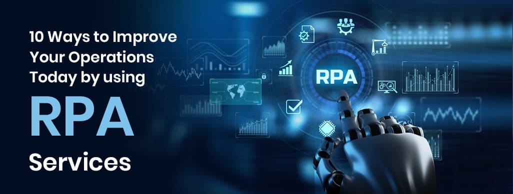 Ten Ways to Improve Your Operations Today Using RPA Services