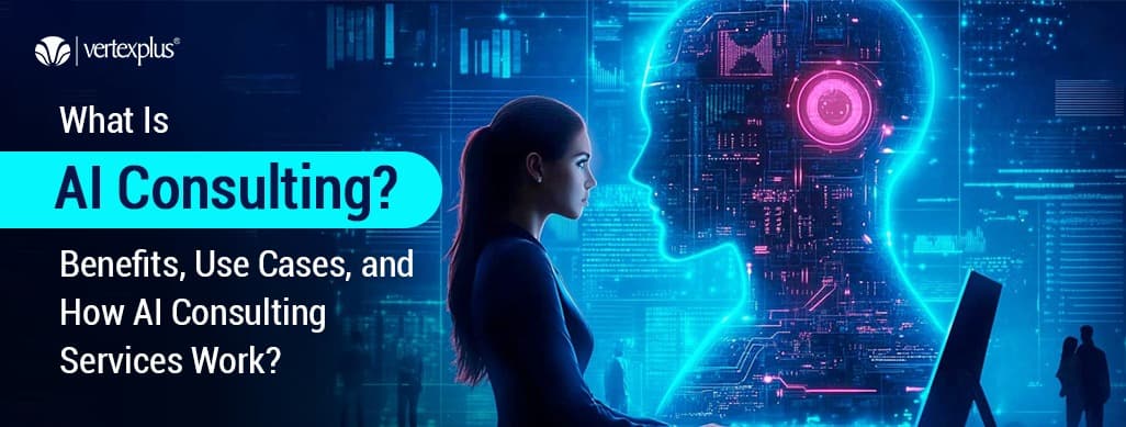 What Is AI Consulting? Benefits, Use Cases, and How It Works
