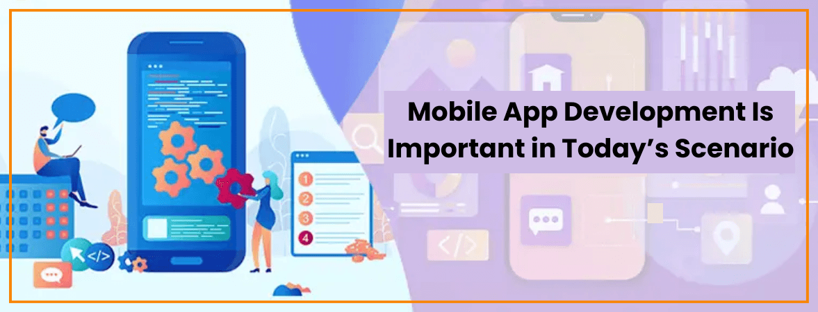 Why Mobile App Development Is Important in Today’s Scenario