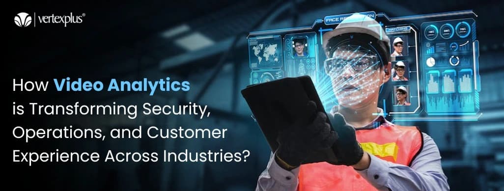 How Is Video Analytics Transforming Security, Operations, and Customer Experience Across Industries?