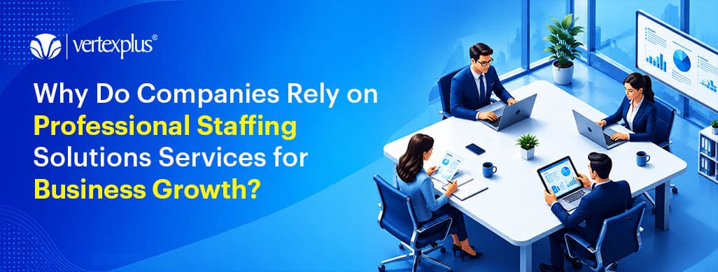 Why Do Companies Rely on Professional Staffing Solutions Services for Business Growth?
